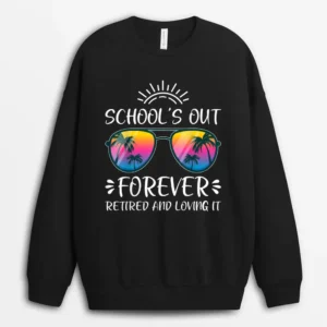 Schools Out Forever Retired Loving It Summer Teacher Student Sweatshirt - Black